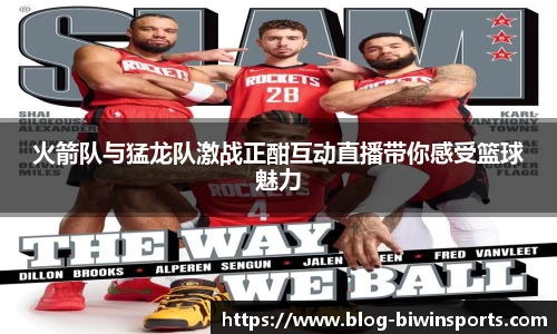 火箭队与猛龙队激战正酣互动直播带你感受篮球魅力